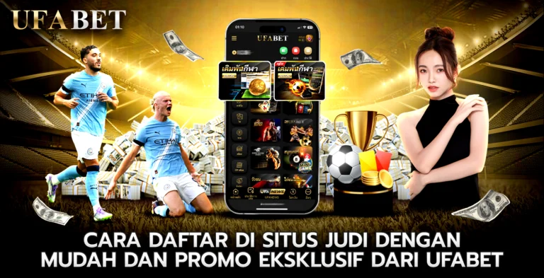 Cara Daftar di Situs Judi Dengan Mudah dengan Promosi Eksklusif dari UFABET